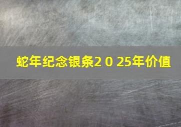 蛇年纪念银条2 0 25年价值